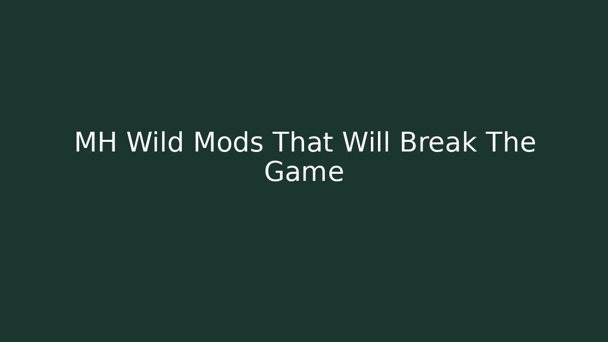MH Wild Mods That Will Break The Game