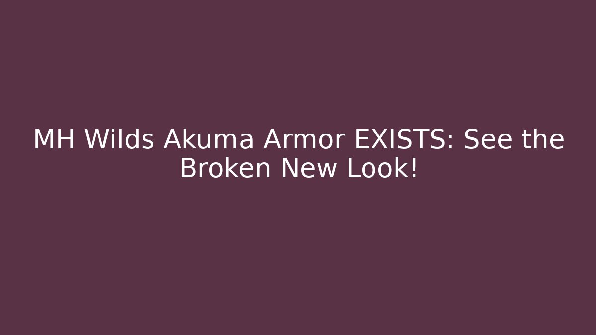 MH Wilds Akuma Armor EXISTS: See the Broken New Look!