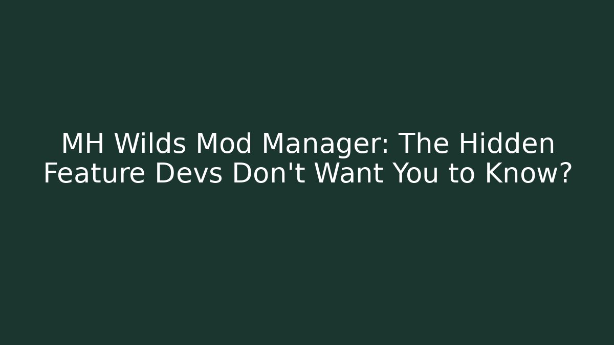 MH Wilds Mod Manager: The Hidden Feature Devs Don’t Want You to Know?