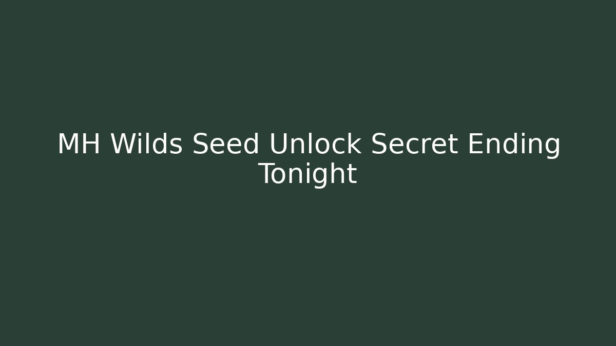 MH Wilds Seed Unlock Secret Ending Tonight