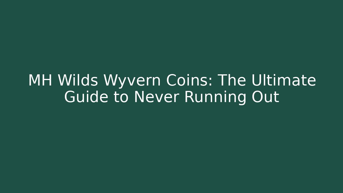 MH Wilds Wyvern Coins: The Ultimate Guide to Never Running Out