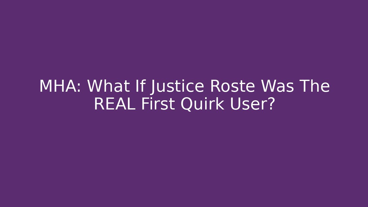 MHA: What If Justice Roste Was The REAL First Quirk User?