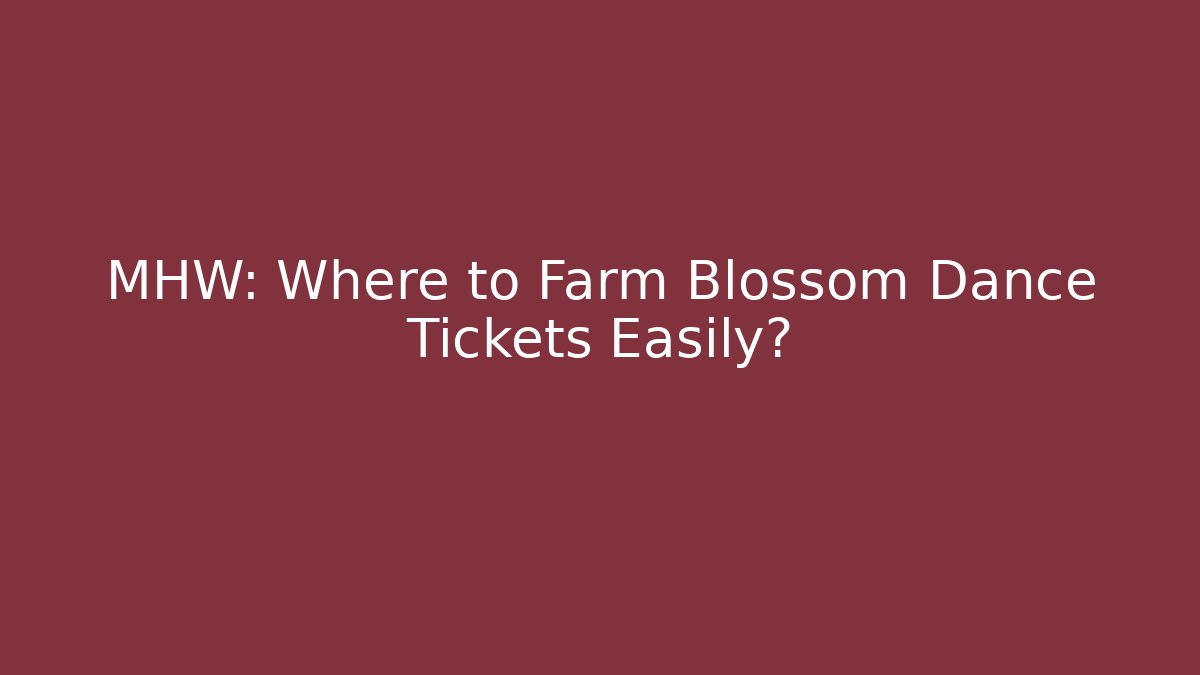 MHW: Where to Farm Blossom Dance Tickets Easily?