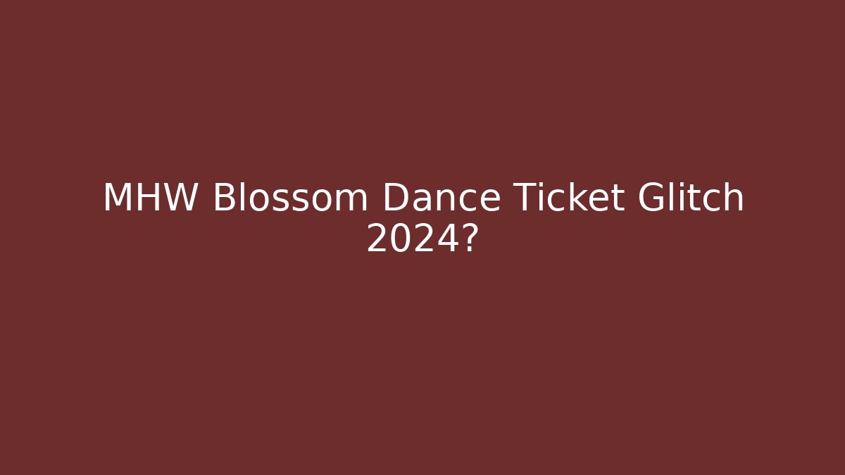 MHW Blossom Dance Ticket Glitch 2024? - Celivion