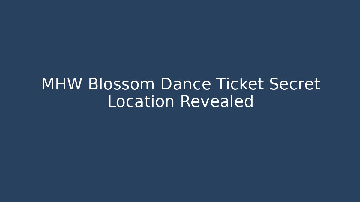 MHW Blossom Dance Ticket Secret Location Revealed