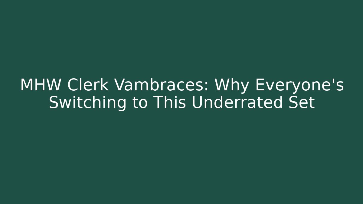 MHW Clerk Vambraces: Why Everyone's Switching to This Underrated Set