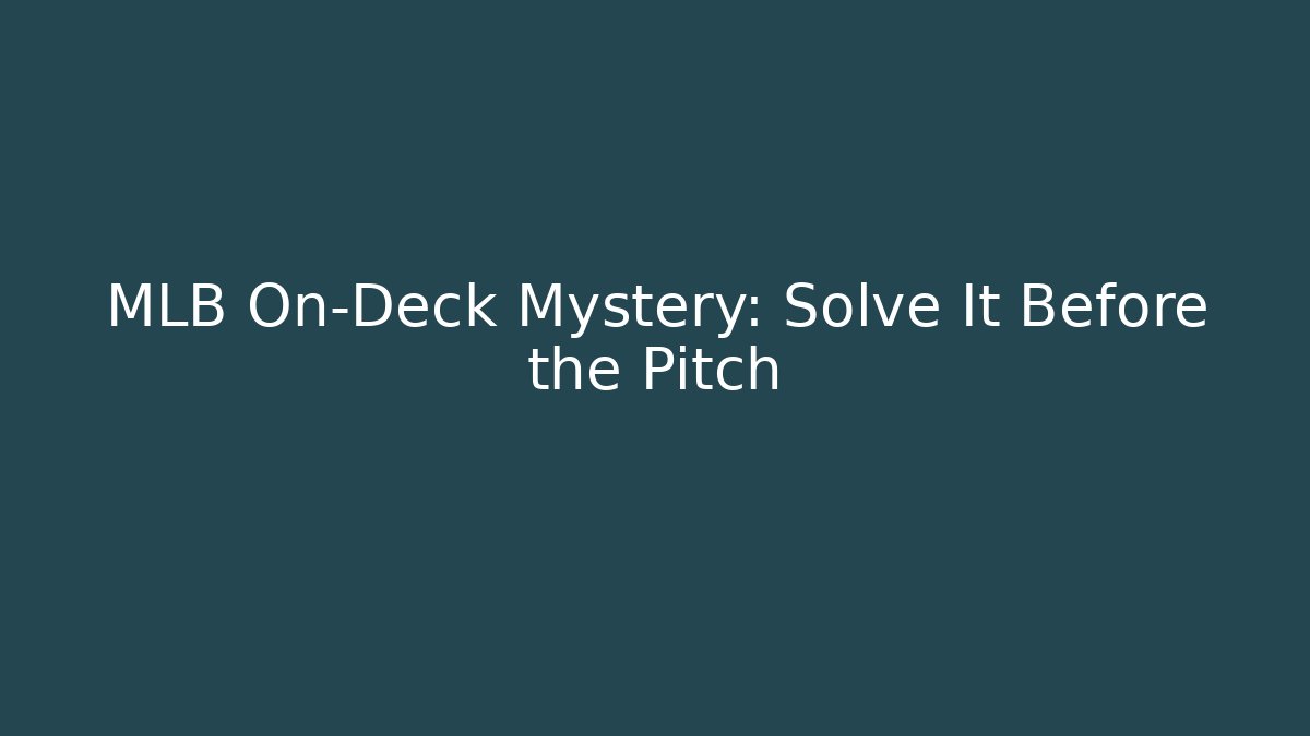 MLB On-Deck Mystery: Solve It Before the Pitch