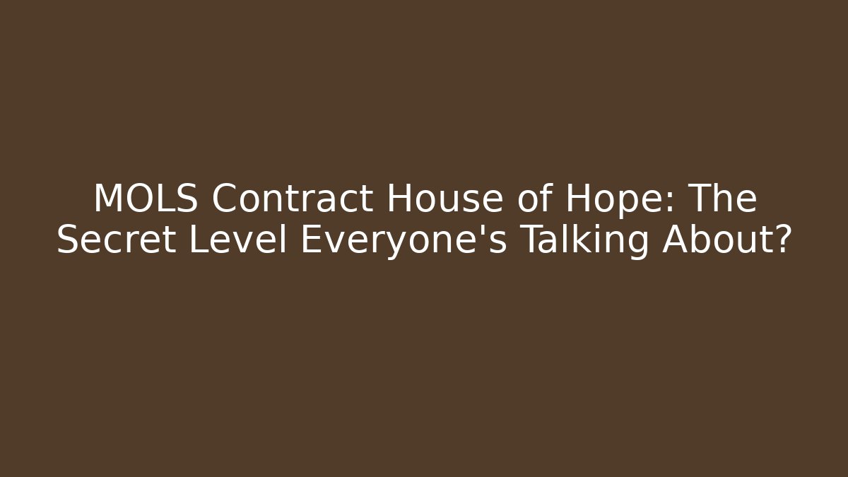 MOLS Contract House of Hope: The Secret Level Everyone’s Talking About?