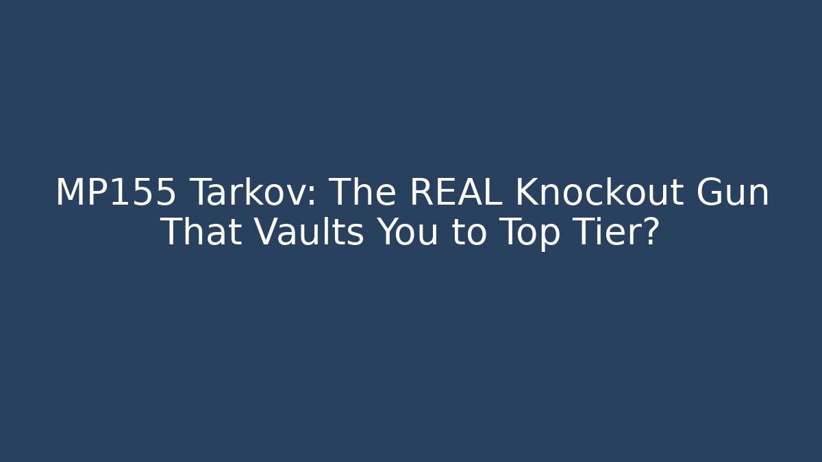 MP155 Tarkov: The REAL Knockout Gun That Vaults You to Top Tier?