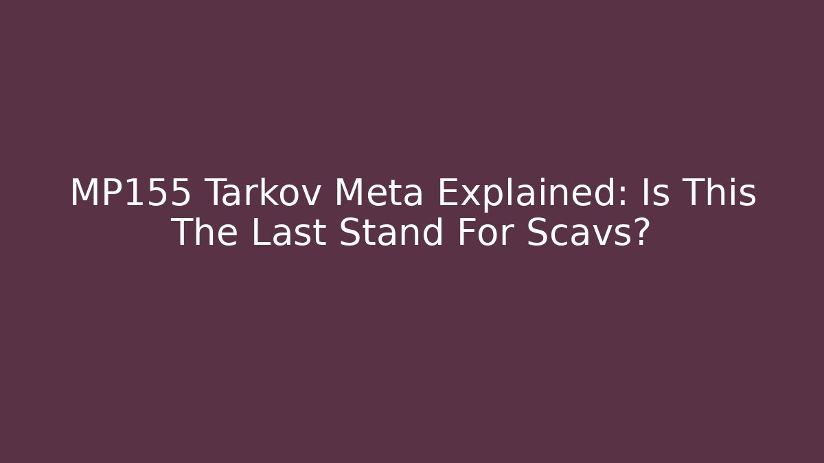 MP155 Tarkov Meta Explained: Is This The Last Stand For Scavs? - Celivion