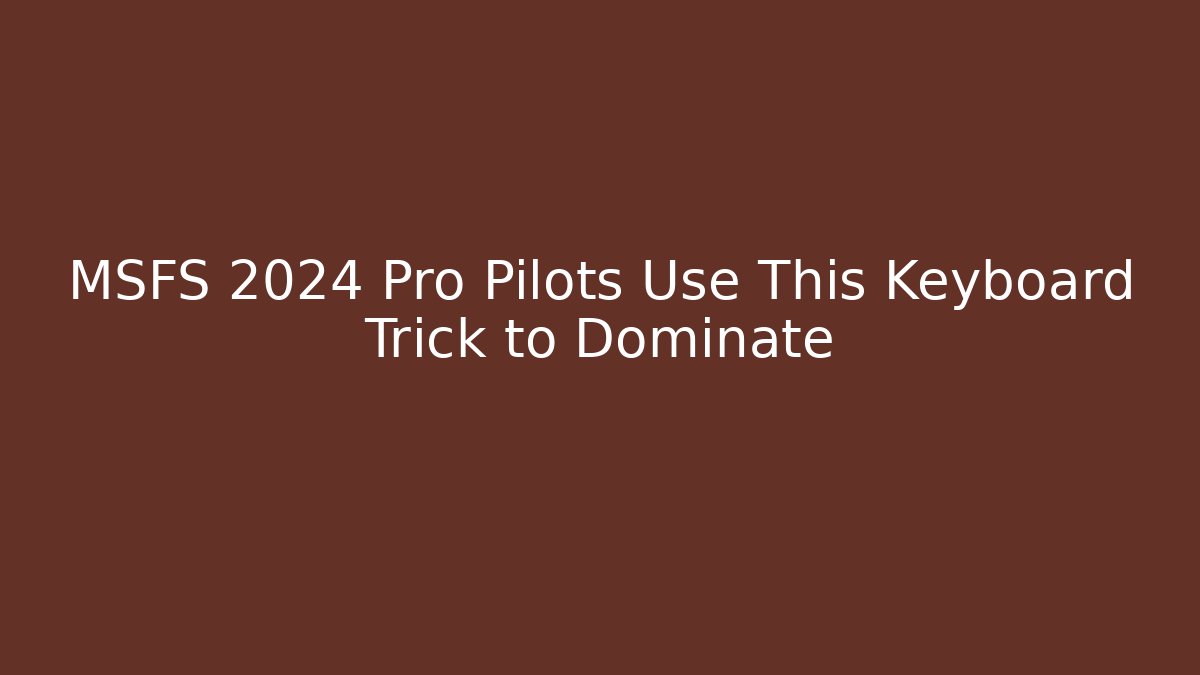 MSFS 2024 Pro Pilots Use This Keyboard Trick to Dominate