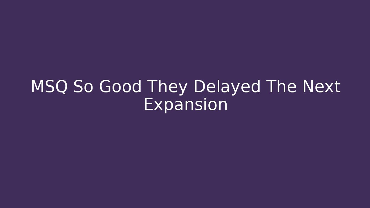 MSQ So Good They Delayed The Next Expansion - Celivion