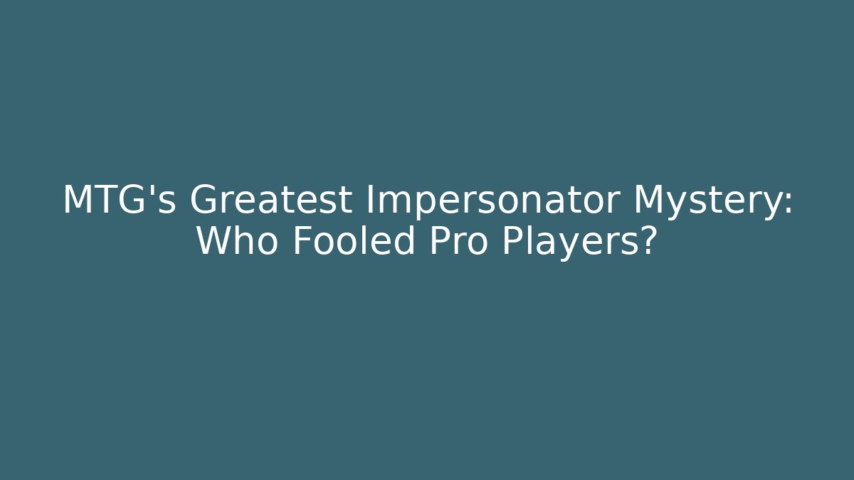 MTG's Greatest Impersonator Mystery: Who Fooled Pro Players?