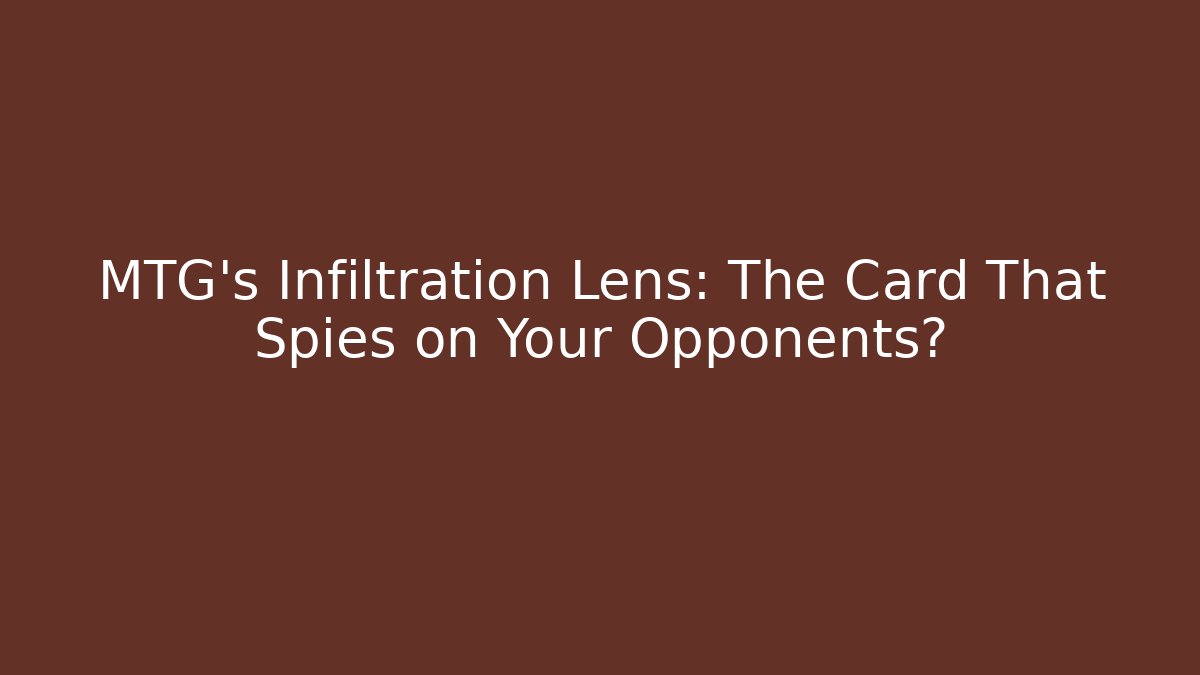 MTG's Infiltration Lens: The Card That Spies on Your Opponents?