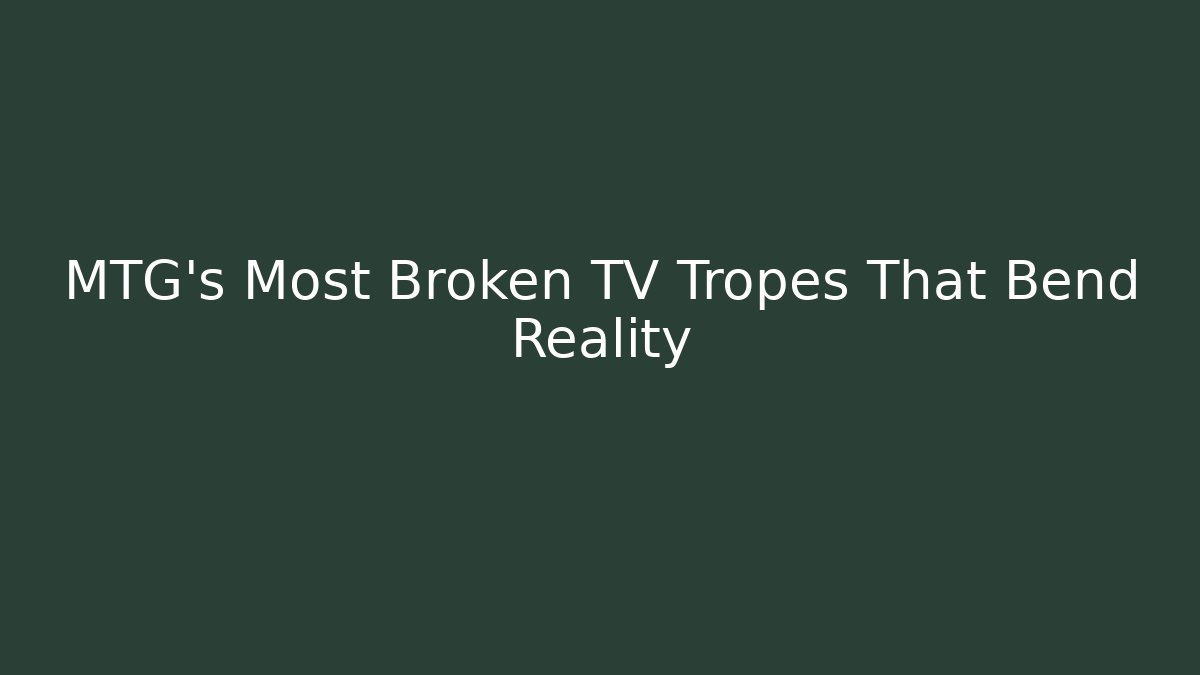 MTG's Most Broken TV Tropes That Bend Reality