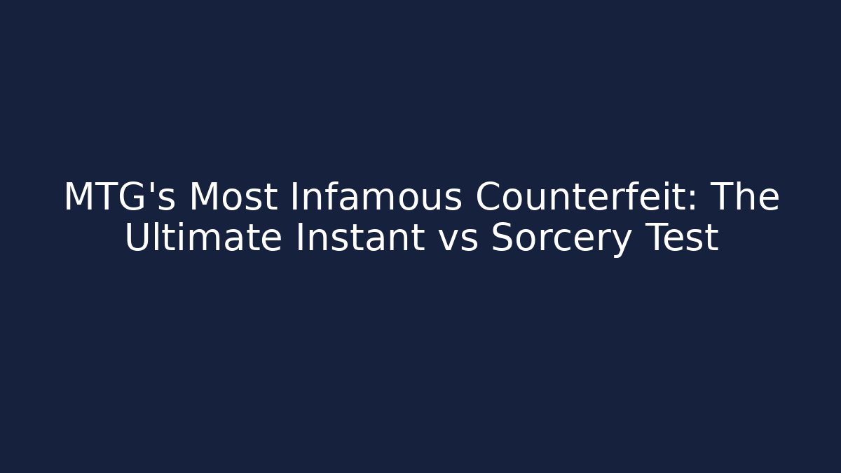MTG's Most Infamous Counterfeit: The Ultimate Instant vs Sorcery Test
