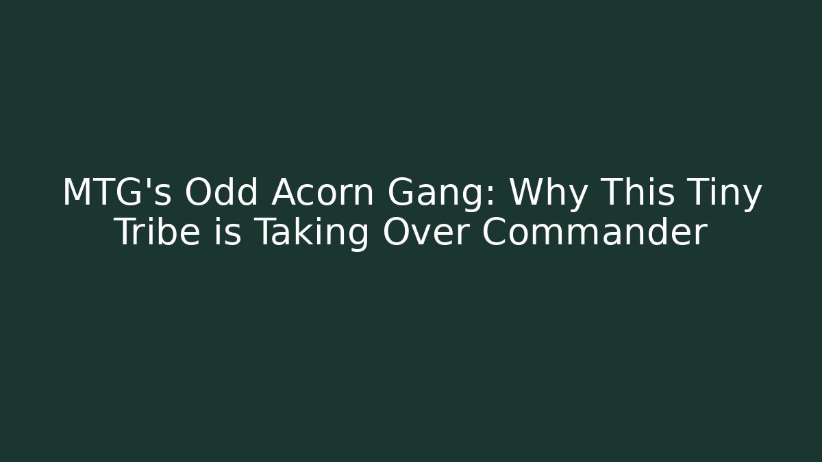 MTG's Odd Acorn Gang: Why This Tiny Tribe is Taking Over Commander