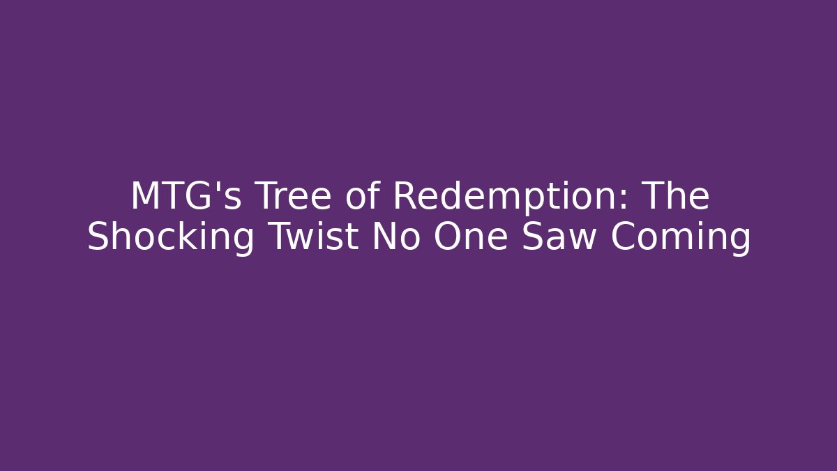 MTG's Tree of Redemption: The Shocking Twist No One Saw Coming