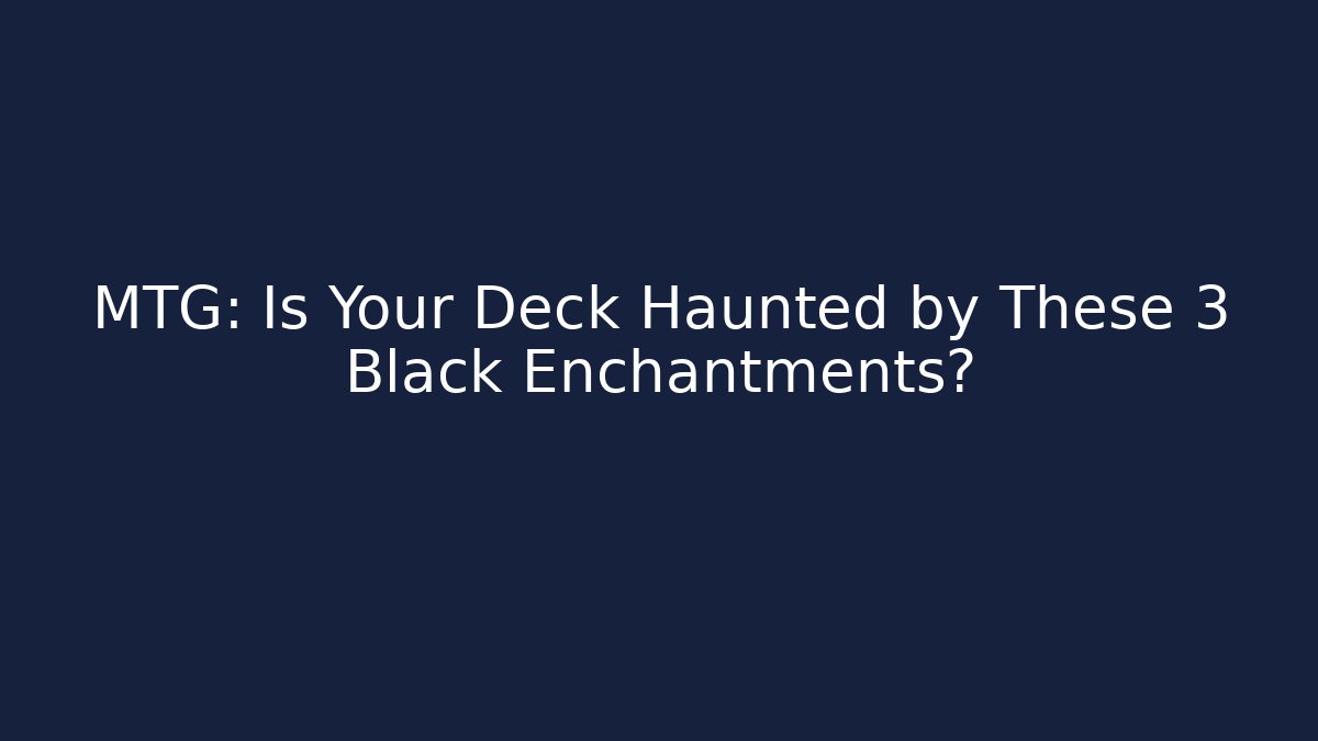 MTG: Is Your Deck Haunted by These 3 Black Enchantments?