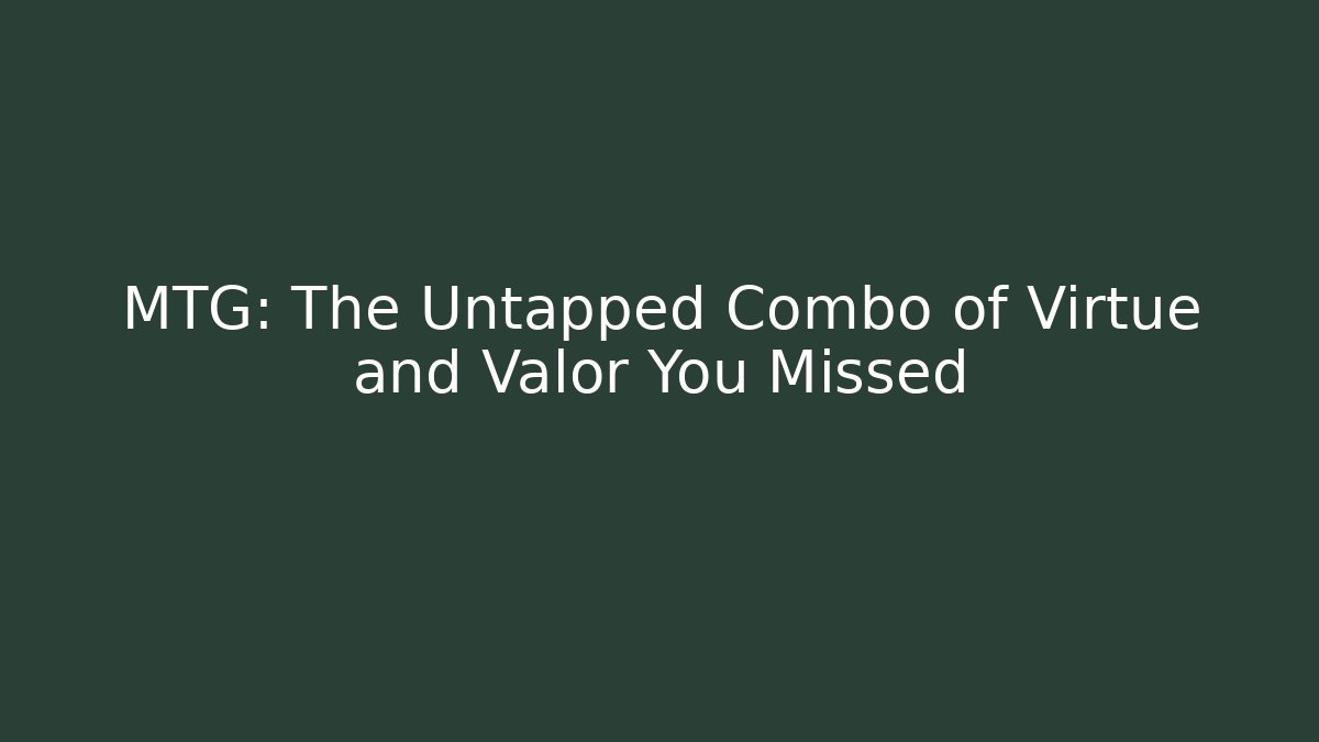 MTG: The Untapped Combo of Virtue and Valor You Missed