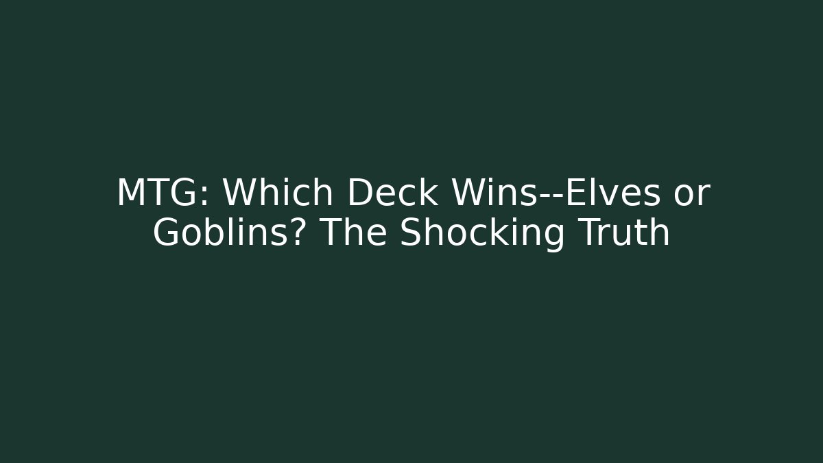 MTG: Which Deck Wins—Elves or Goblins? The Shocking Truth