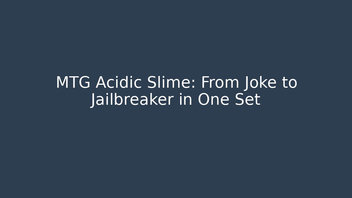 MTG Acidic Slime: From Joke to Jailbreaker in One Set
