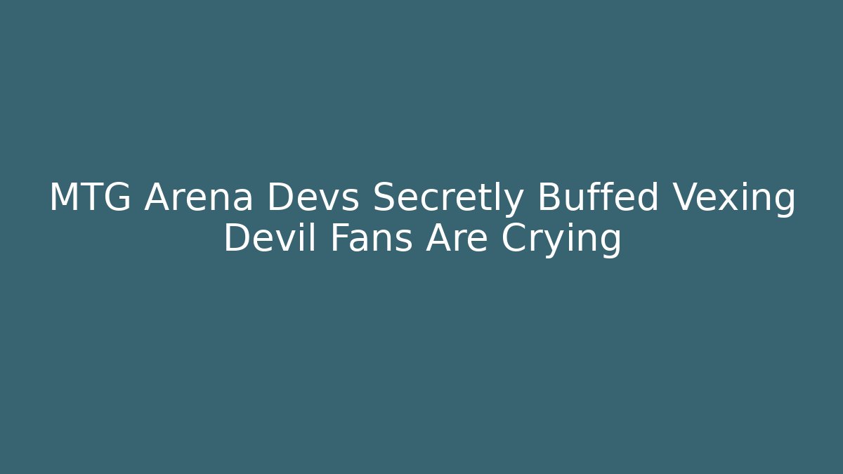 MTG Arena Devs Secretly Buffed Vexing Devil Fans Are Crying