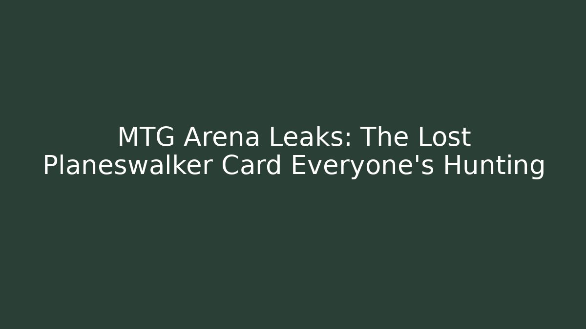 MTG Arena Leaks: The Lost Planeswalker Card Everyone's Hunting