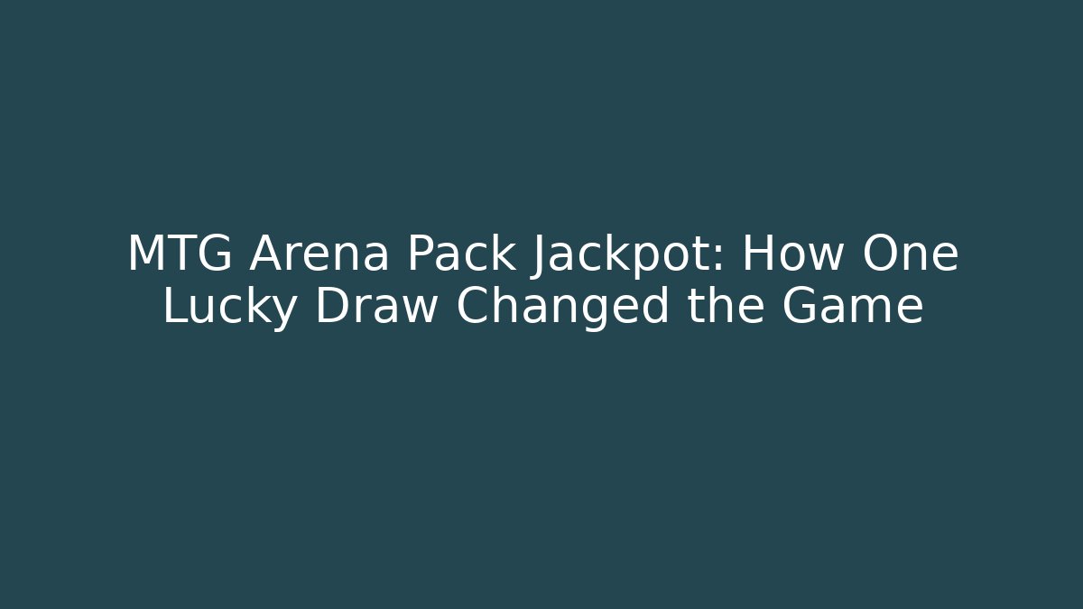 MTG Arena Pack Jackpot: How One Lucky Draw Changed the Game - Celivion