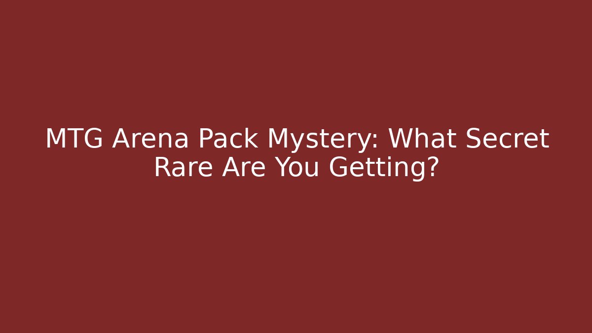 MTG Arena Pack Mystery: What Secret Rare Are You Getting?