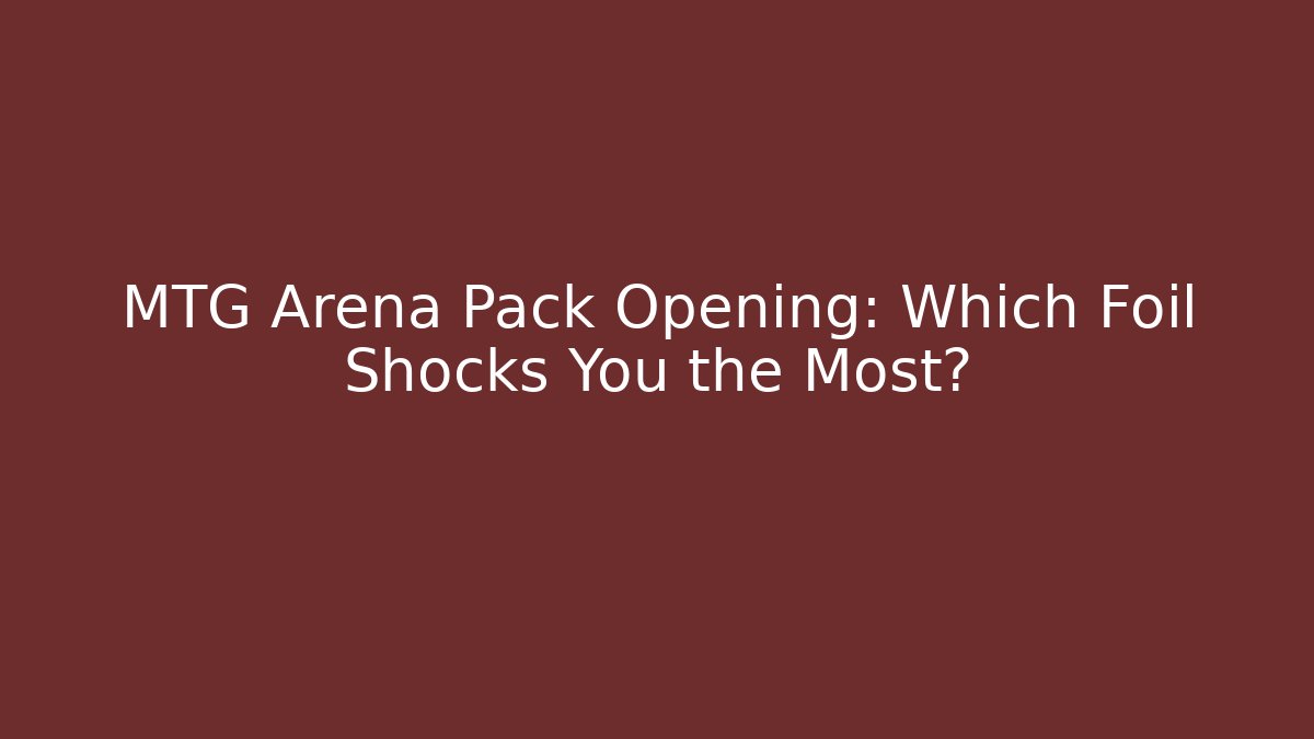 MTG Arena Pack Opening: Which Foil Shocks You the Most?