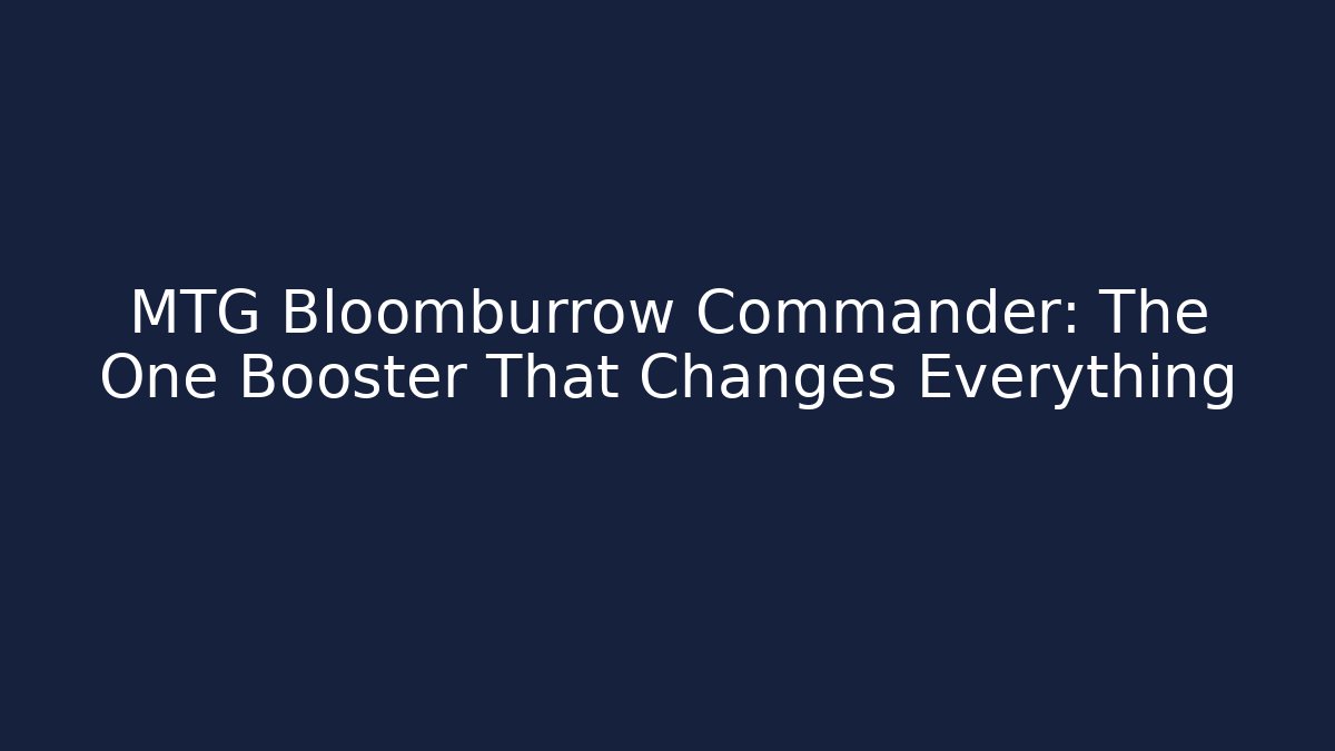 MTG Bloomburrow Commander: The One Booster That Changes Everything