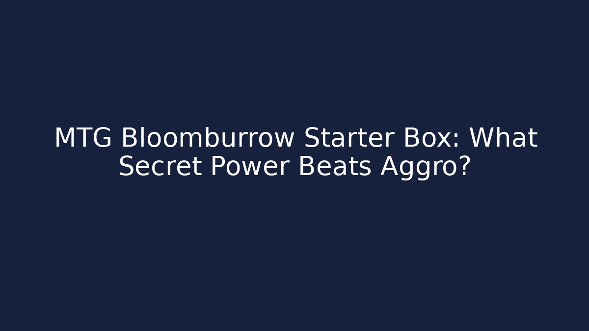 MTG Bloomburrow Starter Box: What Secret Power Beats Aggro?