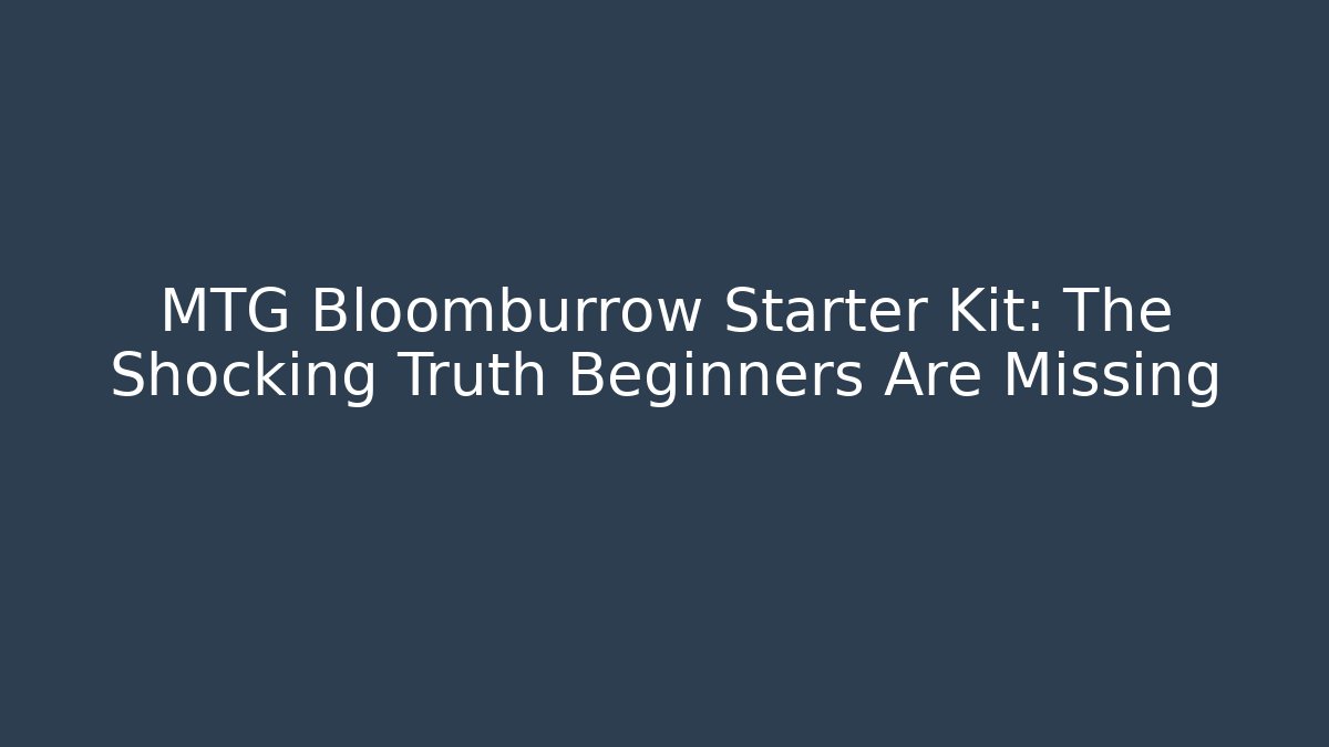 MTG Bloomburrow Starter Kit: The Shocking Truth Beginners Are Missing