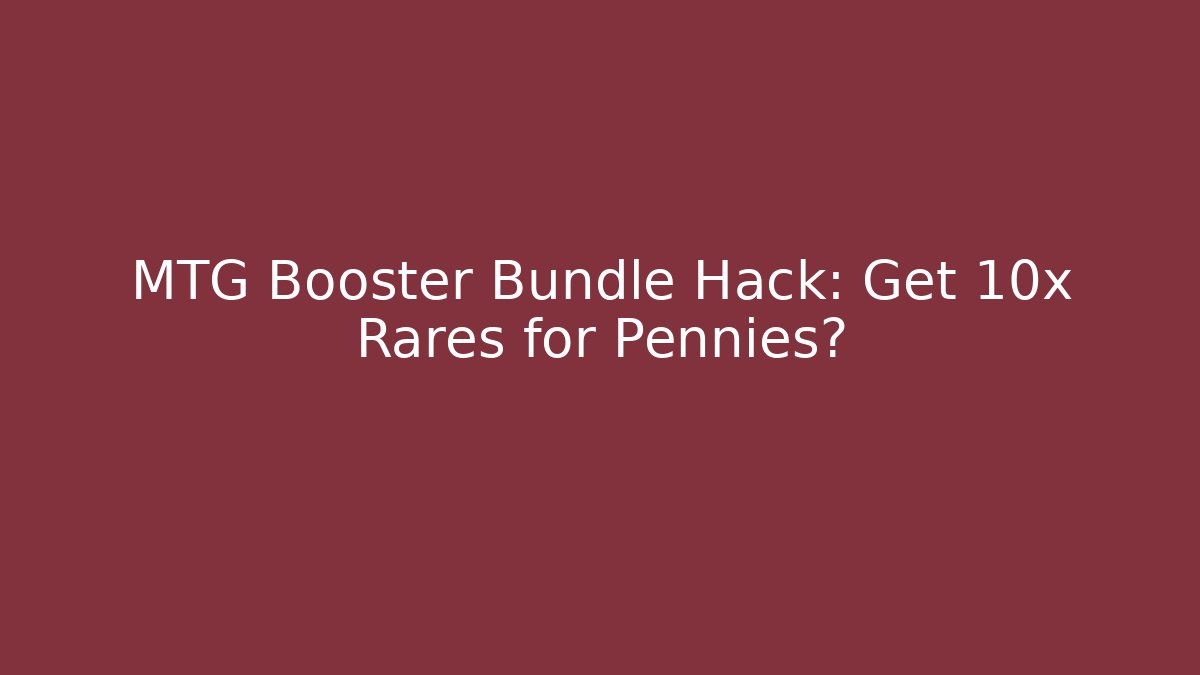 MTG Booster Bundle Hack: Get 10x Rares for Pennies?