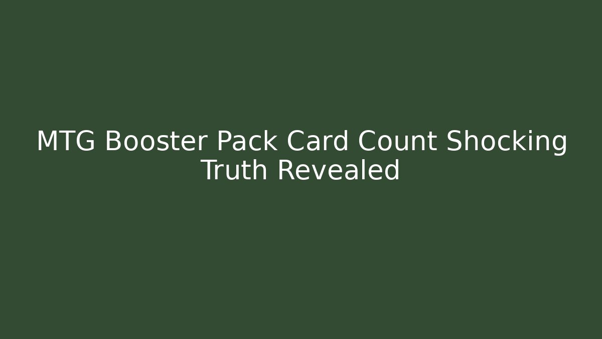 MTG Booster Pack Card Count Shocking Truth Revealed