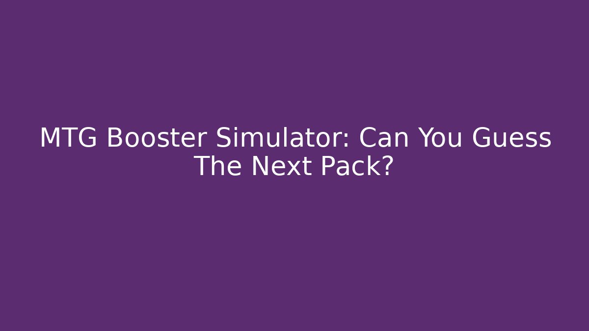 MTG Booster Simulator: Can You Guess The Next Pack? - Celivion