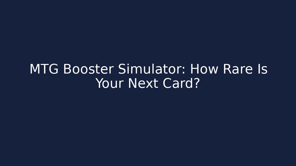 MTG Booster Simulator: How Rare Is Your Next Card? - Celivion