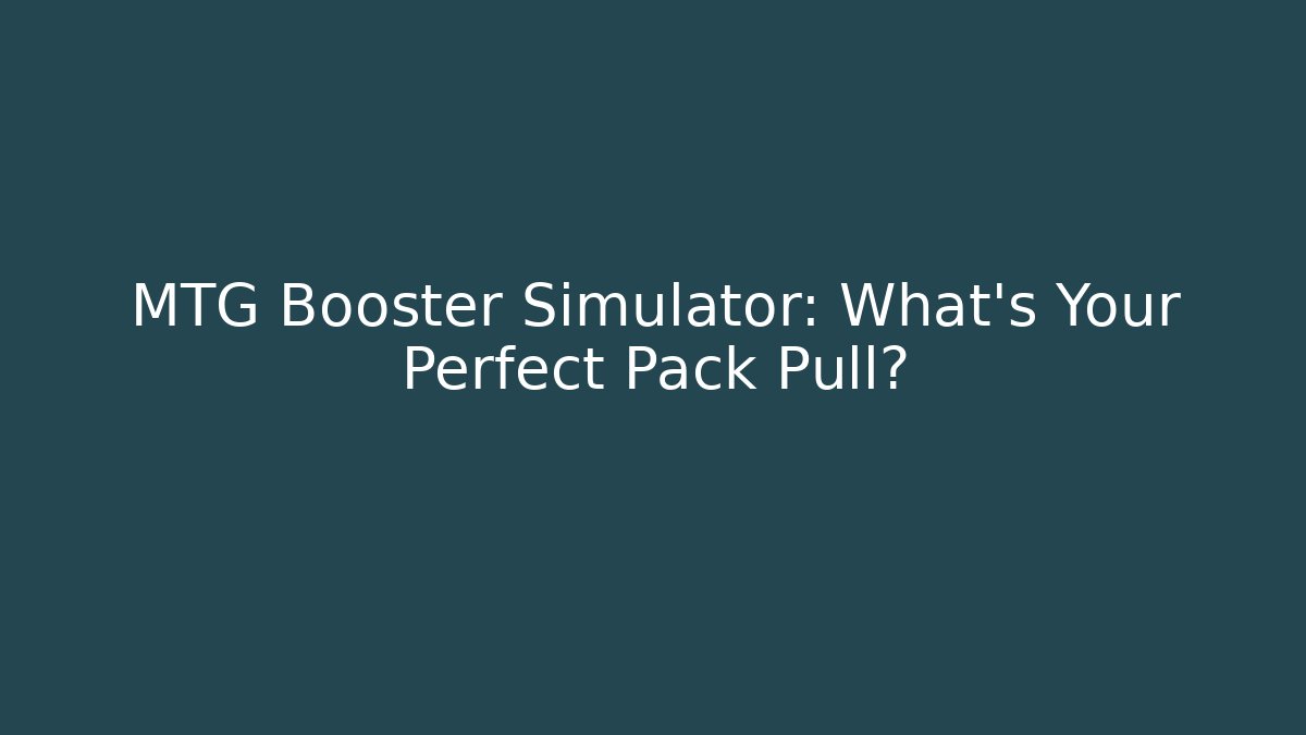 MTG Booster Simulator: What's Your Perfect Pack Pull?
