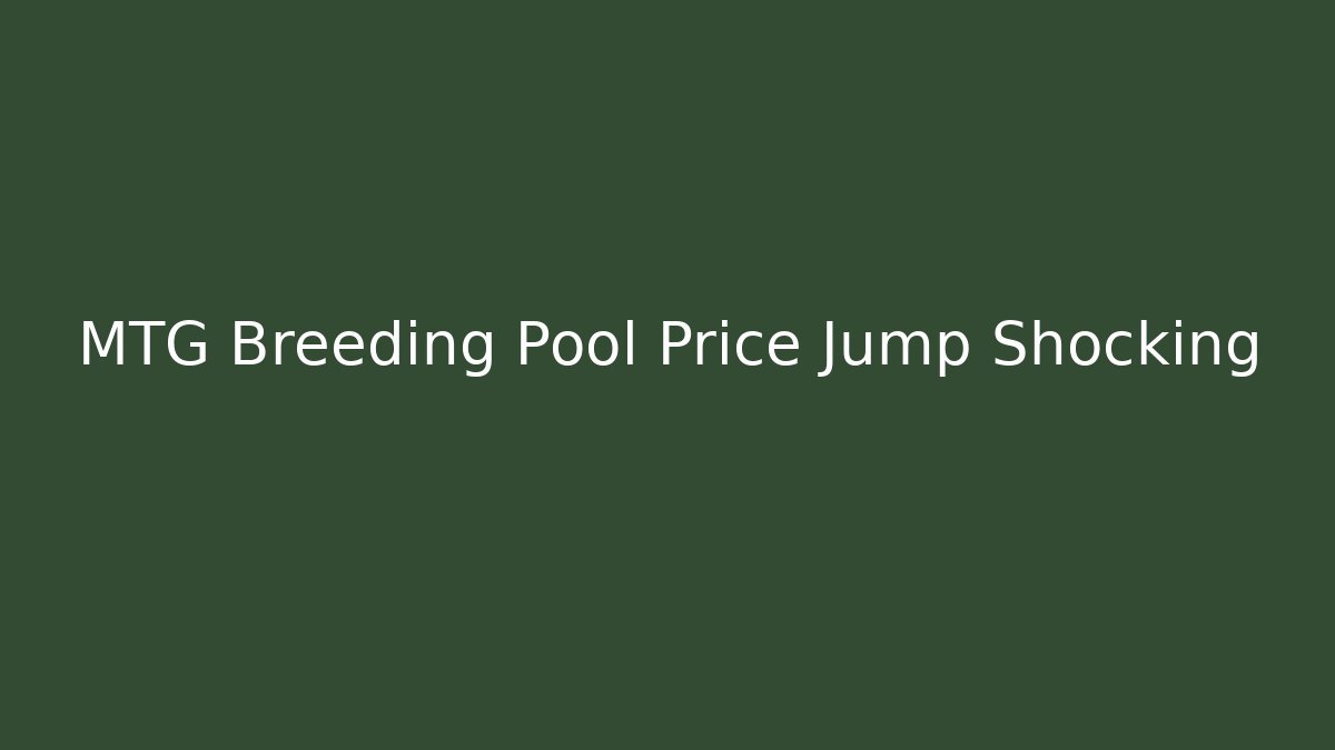 MTG Breeding Pool Price Jump Shocking