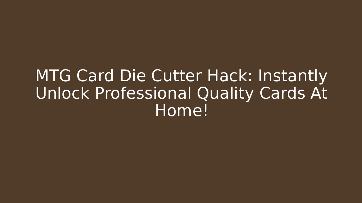 MTG Card Die Cutter Hack: Instantly Unlock Professional Quality Cards At Home!