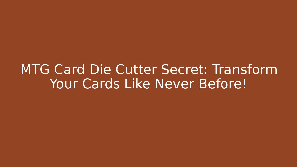 MTG Card Die Cutter Secret: Transform Your Cards Like Never Before!