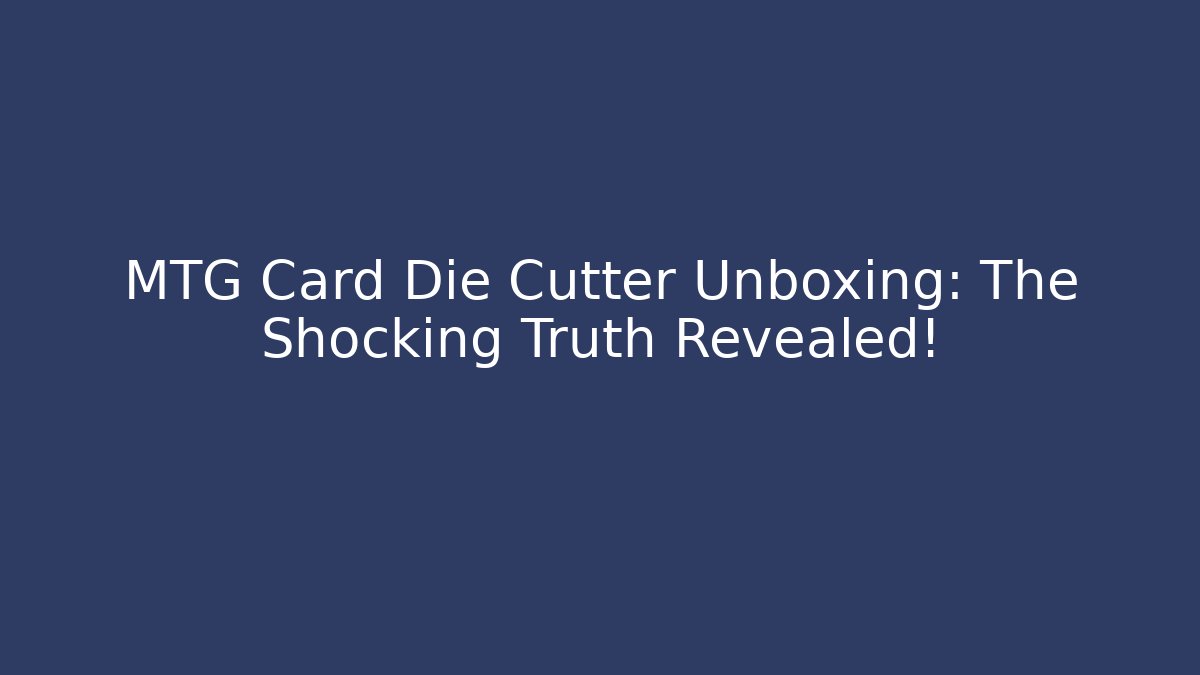 MTG Card Die Cutter Unboxing: The Shocking Truth Revealed!