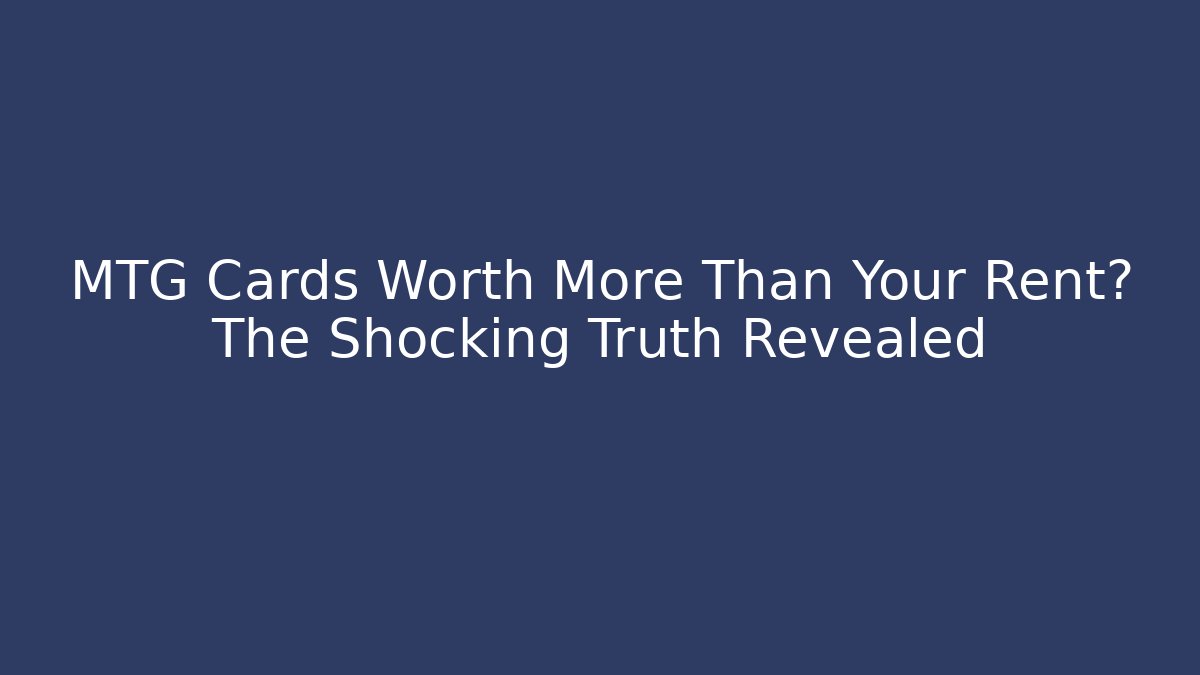 MTG Cards Worth More Than Your Rent? The Shocking Truth Revealed