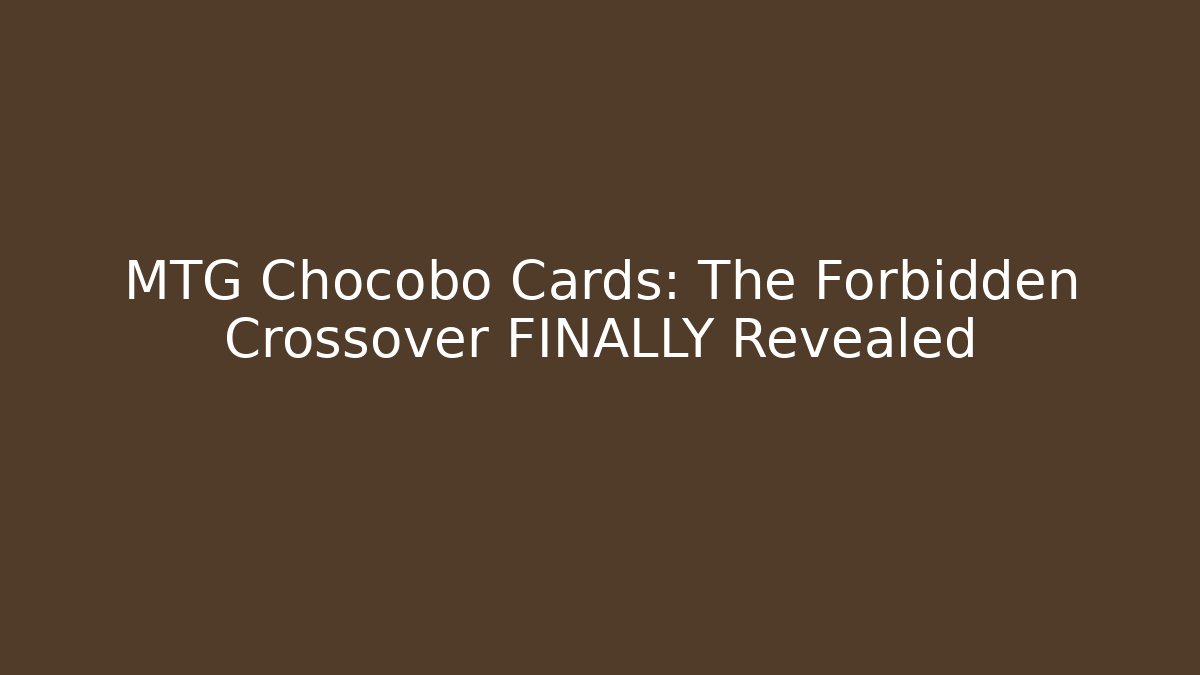 MTG Chocobo Cards: The Forbidden Crossover FINALLY Revealed - Celivion