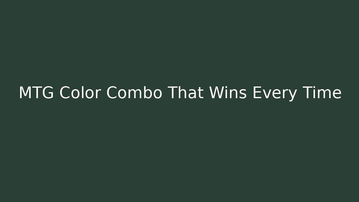 MTG Color Combo That Wins Every Time