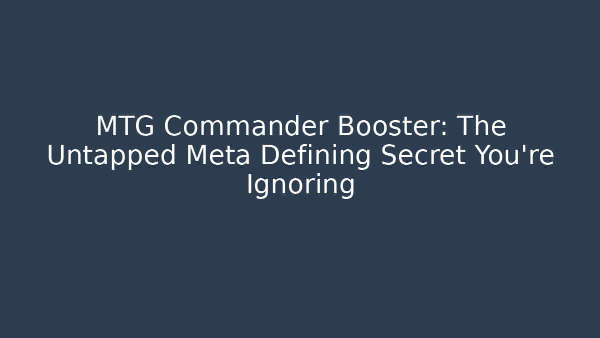 MTG Commander Booster: The Untapped Meta Defining Secret You're Ignoring