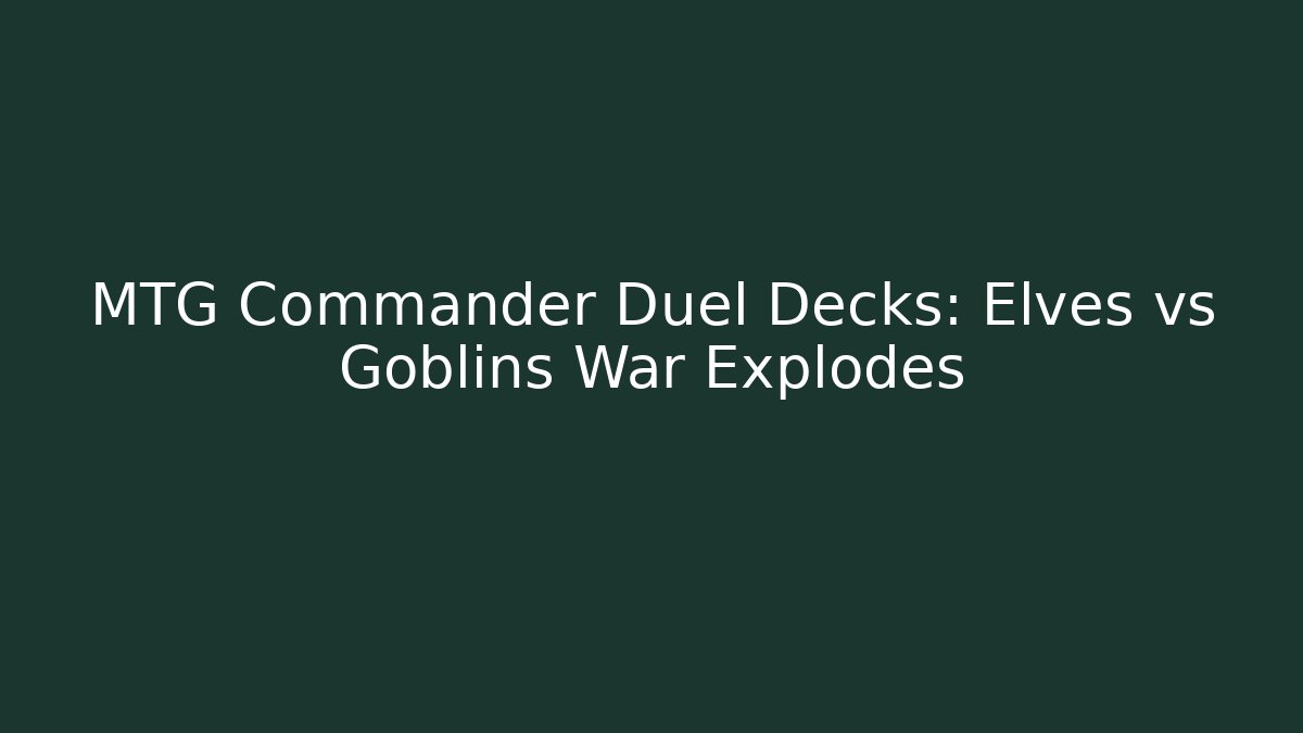 MTG Commander Duel Decks: Elves vs Goblins War Explodes - Celivion