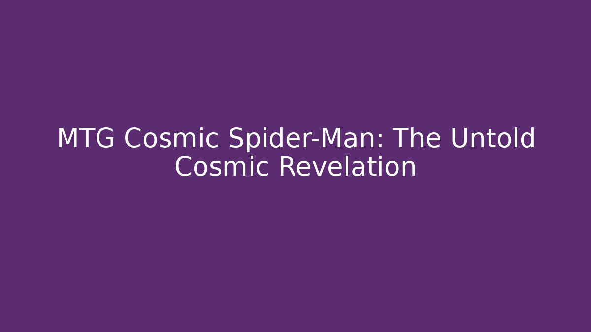 MTG Cosmic Spider-Man: The Untold Cosmic Revelation