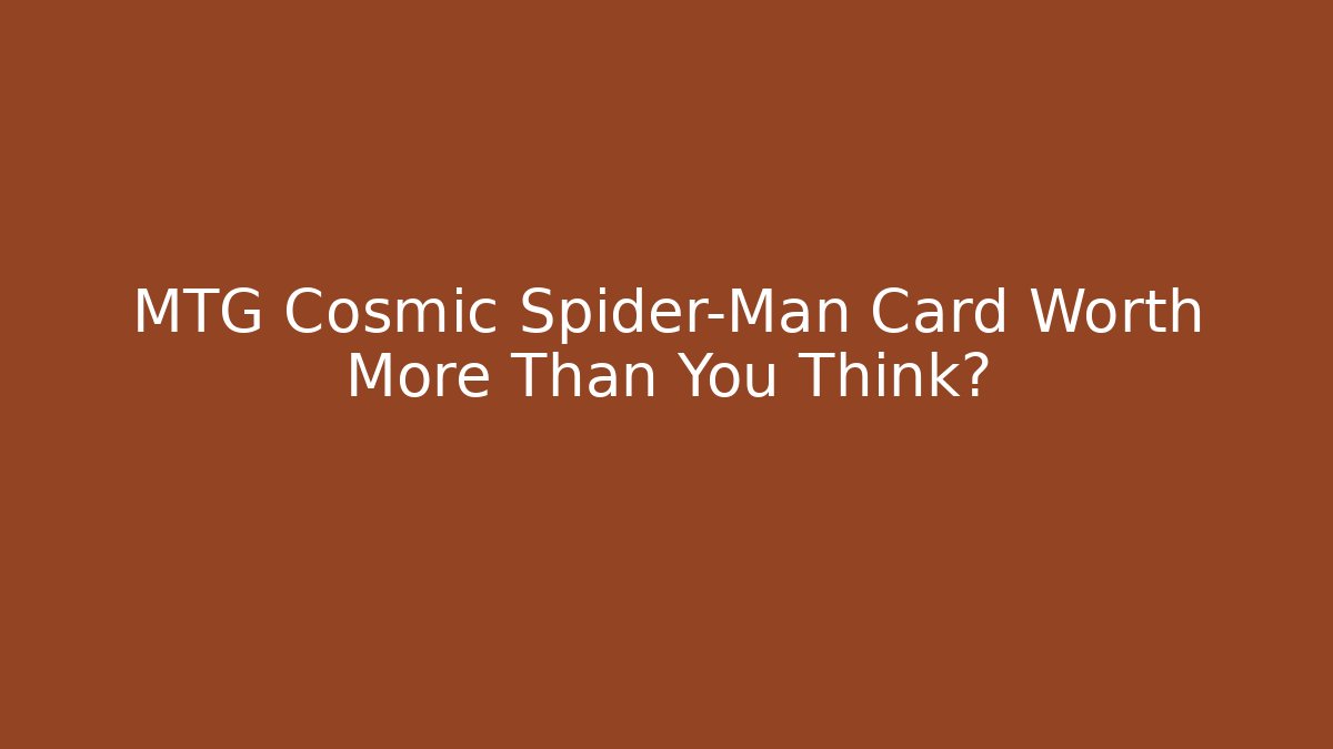 MTG Cosmic Spider-Man Card Worth More Than You Think?